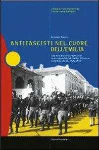 Offerta Limitata Antifascisti nel cuore dell‘Emilia. Consenso, dissenso e repressione in una comunità locale durante il fascismo. Castelfranco Emilia 1920-1943
