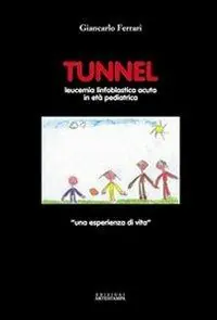 Tunnel. Leucemia linfoblastica acuta in età pediatrica. Una esperienza di vita Spedito Oggi