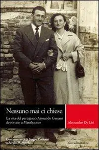 Solo Oggi Nessuno mai ci chiese. La vita del partigiano Armando Gasiani deportato a Mauthausen