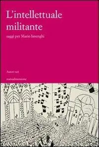 Offerta Lampo L‘ intellettuale militante. Saggi per Mario Isneghi