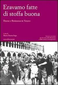 Occasione Imperdibile Eravamo fatte di stoffa buona. Donne e Resistenza in Veneto