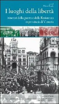 I luoghi della libertà. Itinerari della guerra e della Resistenza in provincia di Venezia Spedito Oggi