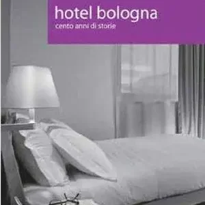Hotel Bologna. Cento anni di storie A Buon Prezzo