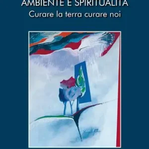 Ambiente è spiritualità. Curare la terra curare noi Compra Adesso
