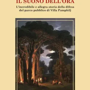 Super Prezzo Il suono dell‘ora. L’incredibile e allegra storia della difesa del parco pubblico di Villa Pamphilj