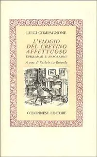 L‘elogio del cretino affettuoso. Epigrammi e anagrammi Soddisfatti O Rimborsati