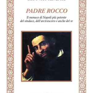 Soddisfatti O Rimborsati Padre Rocco. Il monaco di Napoli più potente del sindaco, dell‘arcivescovo e anche del re