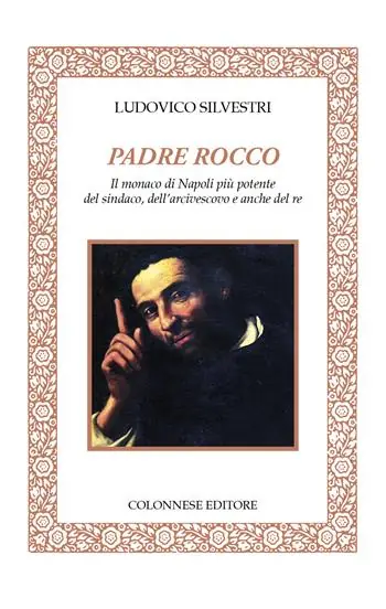 Soddisfatti O Rimborsati Padre Rocco. Il monaco di Napoli più potente del sindaco, dell‘arcivescovo e anche del re