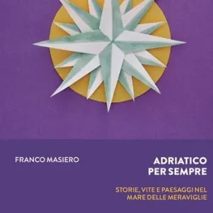 Ultime Pezzi Adriatico per sempre. Storie, vite e paesaggi nel mare delle meraviglie