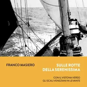 Sulle rotte della Serenissima. Con il «Vistona» verso gli scali veneziani del Levante Bestseller