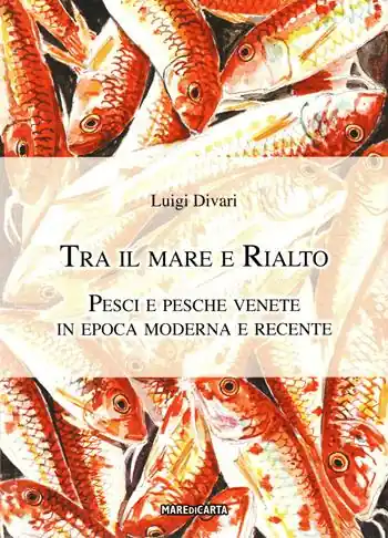 Tra il mare e Rialto. Pesci e pesche venete in epoca moderna e recente Prezzo Scontato