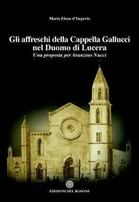 Gli affreschi della cappella Gallucci nel Duomo di Lucera. Una proposta per Avanzino Nucci Compra Adesso