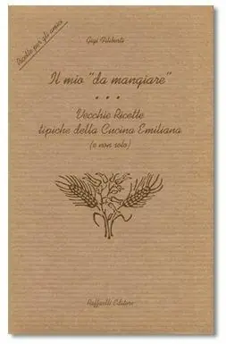 Il mio «da mangiare». Vecchie ricette tipiche della cucina emiliana (e non solo). Ricette per gli amici Più Venduto