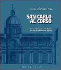 Esclusivo San Carlo al corso. Storia, arti e restauro della basilica dei Santi Ambrohio e Carlo in Roma