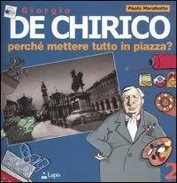 Giorgio de Chirico. Perché mettere tutto in piazza? Ediz. illustrata Subito Disponibile