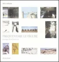 Reso Gratuito Frequentare le figure. Passaggi di architettura
