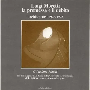Luigi Moretti. La promessa e il debito. Architetture 1926-1973 Must-Have