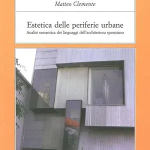 Professionale Estetica delle periferie urbane. Analisi semantica dei linguaggi dell‘architettura spontanea