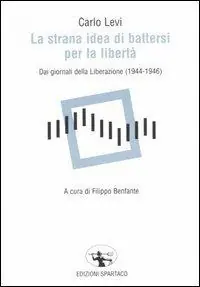Prezzo Scontato La strana idea di battersi per la libertà. Dai giornali della Liberazione (1944-1946)