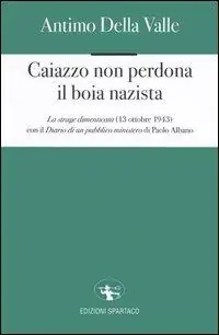 Offerta Lampo Caiazzo non perdona il boia nazista. La strage dimenticata (13 ottobre 1943)