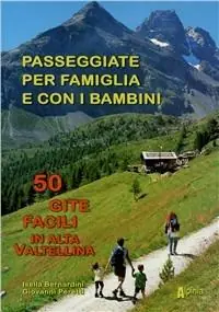 Passeggiate per famiglia e con i bambini. 50 gite facili in alta Valtellina Offerta