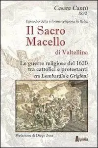 Il sacro macello di Valtellina. Le guerre religiose del 1620 tra cattolici e protestanti tra Lombardia e Grigioni Affare