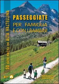 Occasione Imperdibile Passeggiate per famiglia e con i bambini in Alta Valtellina. 50 gite facili in Alta Valtellina