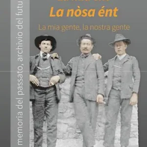 Offerta Speciale La mia ént, la nòsa ént. La mia gente, la nostra gente. La memoria del passato archivio del futuro