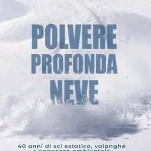 Must-Have Polvere profonda neve. 40 anni di sci estatico, valanghe e saggezza ambientale