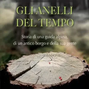 Gli anelli del tempo. Storia di una guida alpina, di un antico borgo e della sua gente Saldi