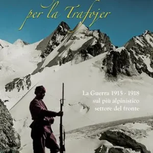 Promozione Esclusiva Battaglie per la Trafojer. La guerra 1915-1918 sul più alpinistico settore del fronte