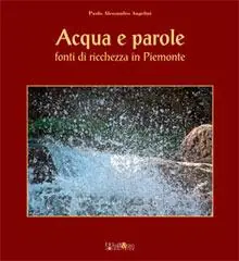 Acqua e parole. Fonti di ricchezza in Piemonte. Ediz. italiana e inglese Quantità Limitata