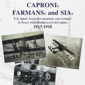 Solo Oggi Capronis, Farman and Sias. U.S. Army aviation training and combat in Italy with Fiorello Laguardia, 1917-1918