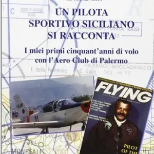 Un pilota sportivo siciliano si racconta. I miei primi cinquant‘anni di volo con l‘Aero Club di Palermo Nuovo Arrivo