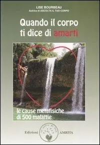 Quando il corpo ti dice di amarti. Le cause metafisiche di 500 malattie Prezzo Di Fabbrica