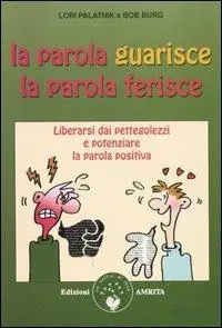 La parola guarisce, la parola ferisce. Liberarsi dai pettegolezzi e potenziare la parola positiva Prezzo Conveniente