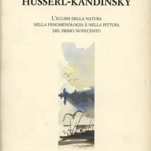 Prezzo Di Fabbrica Husserl-Kandinsky. L‘eclissi della natura nella fenomenologia e nella pittura del primo Novecento