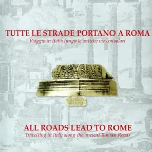 Tutte le strade portano a Roma. Viaggio in Italia lungo le antiche vie consolari. Ediz. italiana e inglese Sconto