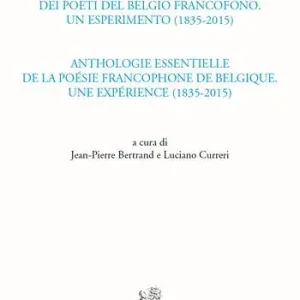 Antologia essenziale dei poeti del Belgio francofono. Un esperimento (1835-2015)-Anthologie essentielle de la poésie francophone de Belgique. Une expérience Professionale