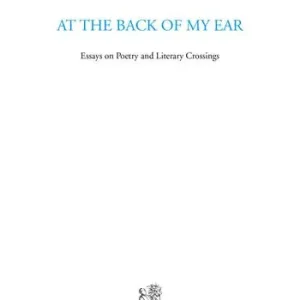 Offerta Lampo At the back of my ear. Essays on poetry and literary crossings