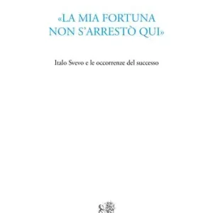 «La mia fortuna non s‘arrestò qui». Italo Svevo e le occorrenze del successo Esclusivo