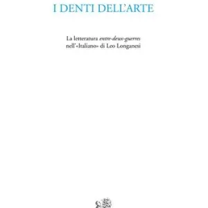 I denti dell‘arte. La letteratura entre-deux-guerres nell‘«Italiano» di Leo Longanesi Prezzo Basso
