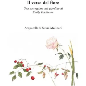 Il verso del fiore. Una passeggiata nel giardino di Emily Dickinson Prezzo Ridotto