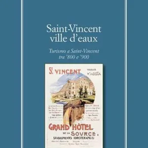 Saint-Vincent Ville D‘Eaux. Turismo a Saint-Vincent tra ‘800 e ‘900 Promozione