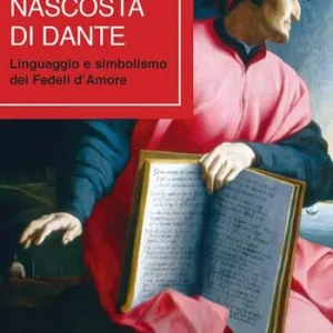 Offerta La sapienza nascosta di Dante. Linguaggio e simbolismo dei fedeli d‘amore