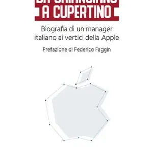 Da Chianciano a Cupertino. Biografia di un manager italiano ai vertici della Apple Scelto Dai Clienti