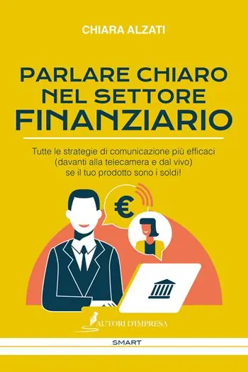 Parlare chiaro nel settore finanziario. Tutte le strategie di comunicazione più efficaci (davanti alla telecamera e dal vivo) se il tuo prodotto sono i soldi! Promozione Esclusiva