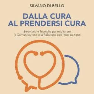 Dalla cura al prendersi cura. Strumenti e tecniche per migliorare la comunicazione e la relazione con i tuoi pazienti Pagamento Sicuro