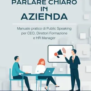 Offerta Lampo Parlare chiaro in azienda. Manuale pratico di public speaking per CEO, direttori formazione e HR manager
