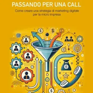 Da lead a cliente passando per una call. Come creare una strategia di marketing digitale per la micro impresa Più Venduto